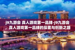 j9九游会 真人游戏第一品牌-J9九游会，真人游戏第一品牌的探索与创新之路-j9九游会 真人游戏第一品牌