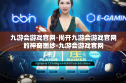 九游会游戏官网-揭开九游会游戏官网的神奇面纱-九游会游戏官网