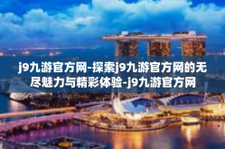 j9九游官方网-探索j9九游官方网的无尽魅力与精彩体验-j9九游官方网