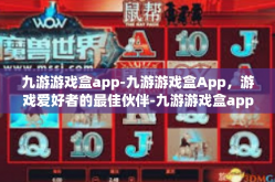 九游游戏盒app-九游游戏盒App，游戏爱好者的最佳伙伴-九游游戏盒app