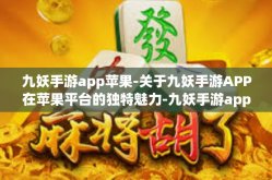 九妖手游app苹果-关于九妖手游APP在苹果平台的独特魅力-九妖手游app苹果