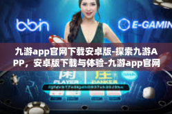 九游app官网下载安卓版-探索九游APP，安卓版下载与体验-九游app官网下载安卓版