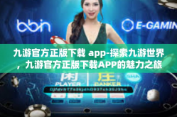 九游官方正版下载 app-探索九游世界，九游官方正版下载APP的魅力之旅-九游官方正版下载 app