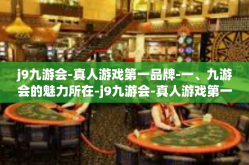 j9九游会-真人游戏第一品牌-一、九游会的魅力所在-j9九游会-真人游戏第一品牌