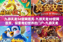 九游天龙3d官网首页-九游天龙3D官网首页，探索奇幻世界的门户-九游天龙3d官网首页