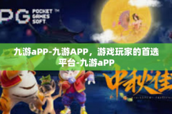 九游aPP-九游APP，游戏玩家的首选平台-九游aPP