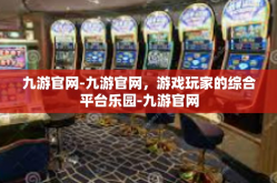 九游官网-九游官网，游戏玩家的综合平台乐园-九游官网