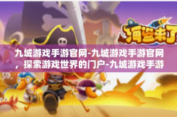 九城游戏手游官网-九城游戏手游官网，探索游戏世界的门户-九城游戏手游官网