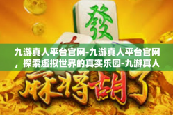 九游真人平台官网-九游真人平台官网，探索虚拟世界的真实乐园-九游真人平台官网