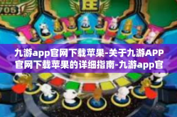 九游app官网下载苹果-关于九游APP官网下载苹果的详细指南-九游app官网下载苹果