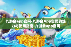 九游会app官网-九游会App官网的魅力与使用指南-九游会app官网