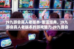 J9九游会真人老版本-重温经典，J9九游会真人老版本的游戏魅力-J9九游会真人老版本