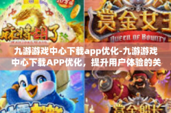 九游游戏中心下载app优化-九游游戏中心下载APP优化，提升用户体验的关键路径-九游游戏中心下载app优化