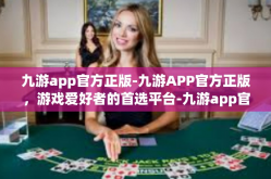 九游app官方正版-九游APP官方正版，游戏爱好者的首选平台-九游app官方正版