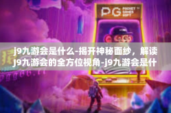j9九游会是什么-揭开神秘面纱，解读J9九游会的全方位视角-j9九游会是什么