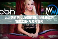 九游网官网-九游网官网，游戏玩家的首选之地-九游网官网