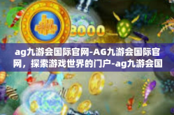 ag九游会国际官网-AG九游会国际官网，探索游戏世界的门户-ag九游会国际官网