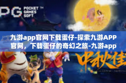 九游app官网下载蛋仔-探索九游APP官网，下载蛋仔的奇幻之旅-九游app官网下载蛋仔