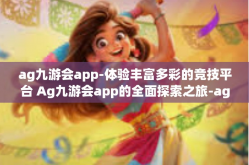 ag九游会app-体验丰富多彩的竞技平台 Ag九游会app的全面探索之旅-ag九游会app