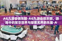 AG九游会俱乐部-AG九游会俱乐部，游戏中的繁华世界与探索无界的乐趣-AG九游会俱乐部