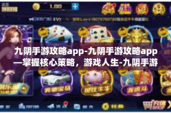 九阴手游攻略app-九阴手游攻略app—掌握核心策略，游戏人生-九阴手游攻略app