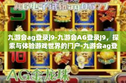 九游会ag登录j9-九游会AG登录J9，探索与体验游戏世界的门户-九游会ag登录j9