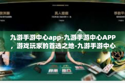 九游手游中心app-九游手游中心APP，游戏玩家的首选之地-九游手游中心app