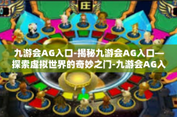 九游会AG入口-揭秘九游会AG入口—探索虚拟世界的奇妙之门-九游会AG入口