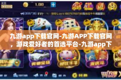 九游app下载官网-九游APP下载官网，游戏爱好者的首选平台-九游app下载官网