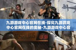 九游游戏中心官网在线-探究九游游戏中心官网在线的奥秘-九游游戏中心官网在线