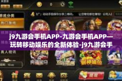 j9九游会手机APP-九游会手机APP—玩转移动娱乐的全新体验-j9九游会手机APP