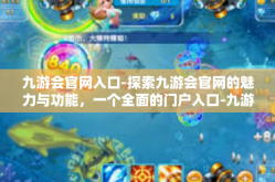 九游会官网入口-探索九游会官网的魅力与功能，一个全面的门户入口-九游会官网入口