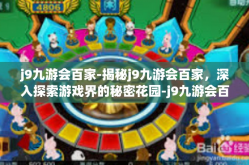 j9九游会百家-揭秘j9九游会百家，深入探索游戏界的秘密花园-j9九游会百家