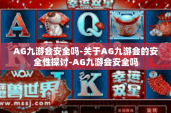 AG九游会安全吗-关于AG九游会的安全性探讨-AG九游会安全吗