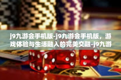 j9九游会手机版-j9九游会手机版，游戏体验与生活融入的完美交融-j9九游会手机版