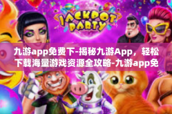 九游app免费下-揭秘九游App，轻松下载海量游戏资源全攻略-九游app免费下