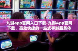 九游app官网入口下载-九游App官网下载，高效快捷的一站式手游服务体验-九游app官网入口下载