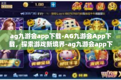 ag九游会app下载-AG九游会App下载，探索游戏新境界-ag九游会app下载