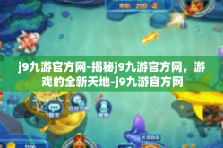 j9九游官方网-揭秘j9九游官方网，游戏的全新天地-j9九游官方网