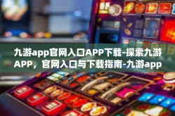 九游app官网入口APP下载-探索九游APP，官网入口与下载指南-九游app官网入口APP下载