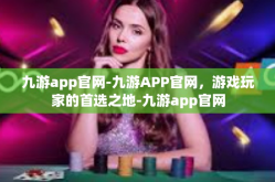 九游app官网-九游APP官网，游戏玩家的首选之地-九游app官网