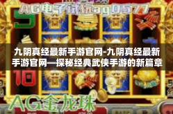 九阴真经最新手游官网-九阴真经最新手游官网—探秘经典武侠手游的新篇章-九阴真经最新手游官网