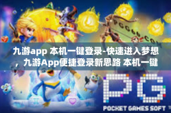 九游app 本机一键登录-快速进入梦想，九游App便捷登录新思路 本机一键登录-九游app 本机一键登录