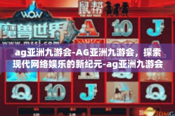 ag亚洲九游会-AG亚洲九游会，探索现代网络娱乐的新纪元-ag亚洲九游会