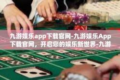 九游娱乐app下载官网-九游娱乐App下载官网，开启您的娱乐新世界-九游娱乐app下载官网