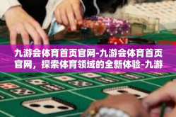 九游会体育首页官网-九游会体育首页官网，探索体育领域的全新体验-九游会体育首页官网
