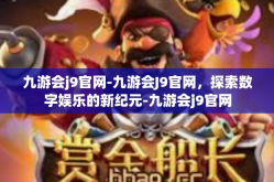 九游会j9官网-九游会J9官网，探索数字娱乐的新纪元-九游会j9官网