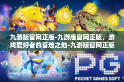 九游版官网正版-九游版官网正版，游戏爱好者的首选之地-九游版官网正版