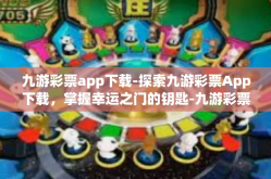 九游彩票app下载-探索九游彩票App下载，掌握幸运之门的钥匙-九游彩票app下载