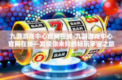 九游游戏中心官网在线-九游游戏中心官网在线—发现你未知的畅玩宇宙之旅-九游游戏中心官网在线